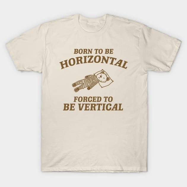 Born To Be Horizontal Forced To Be Vertical, Funny Sleeper Retro Shirt, Vintage Gag Unisex T-Shirt by Justin green